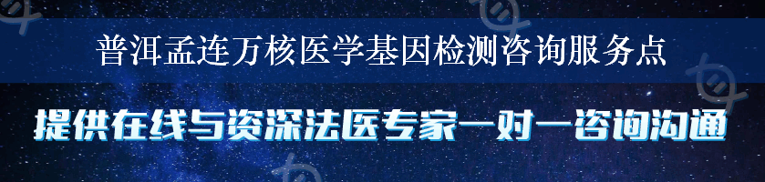 普洱孟连万核医学基因检测咨询服务点